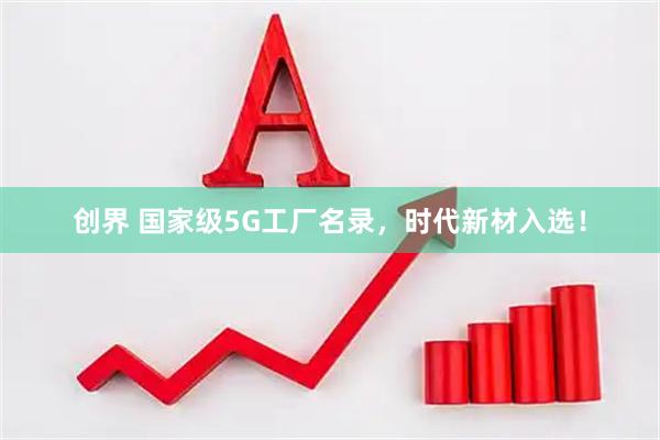 创界 国家级5G工厂名录，时代新材入选！